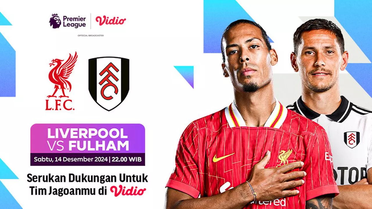 Link Siaran Langsung Liga Inggris: Liverpool vs Fulham Pekan Ini di Vidio