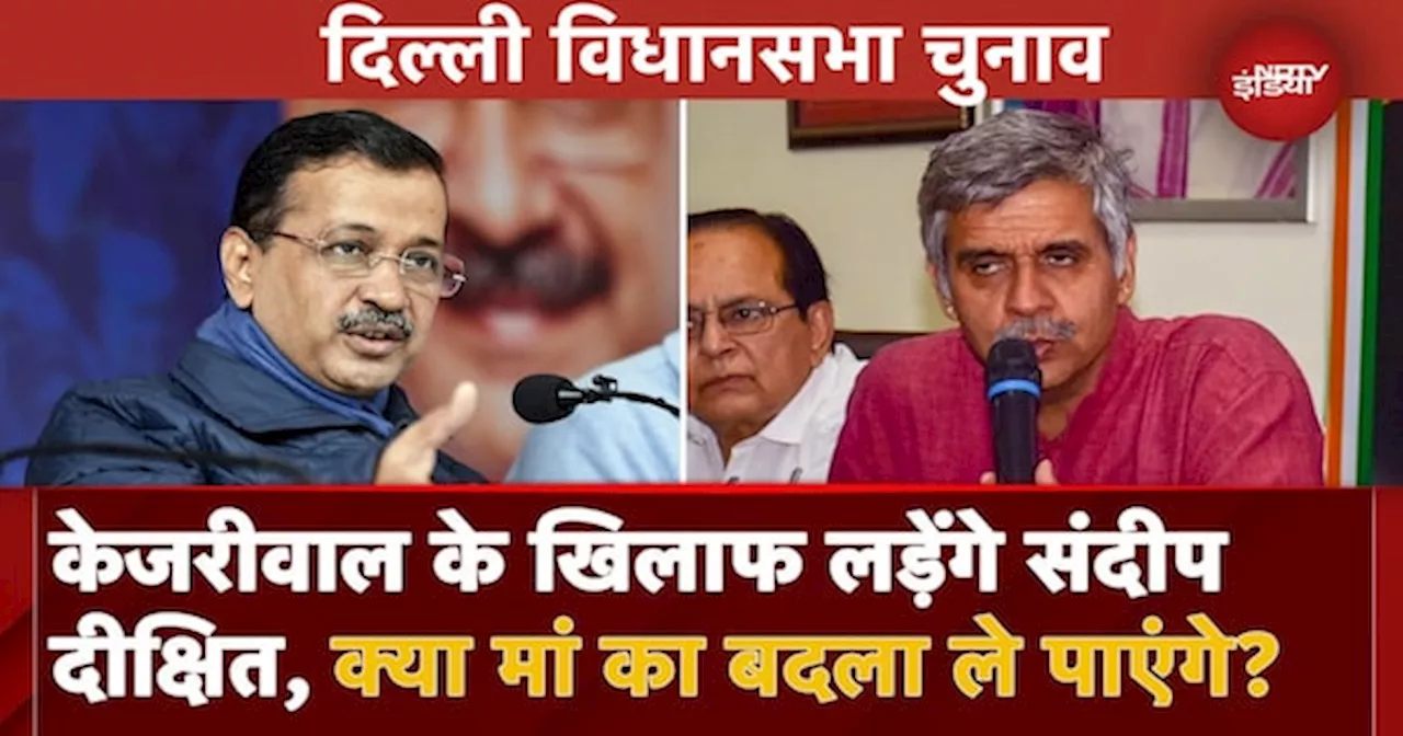 Delhi Elections में Arvind Kejriwal को घेर रही है Congress, Sandeep Dikshit ले पाएंगे मां का बदला?