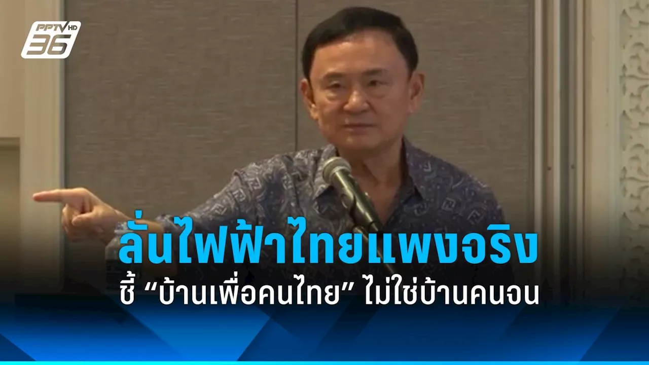 “ทักษิณ” ลั่นไฟฟ้าไทยแพงจริง ชี้โครงการ “บ้านเพื่อคนไทย” ไม่ใช่บ้านคนจน