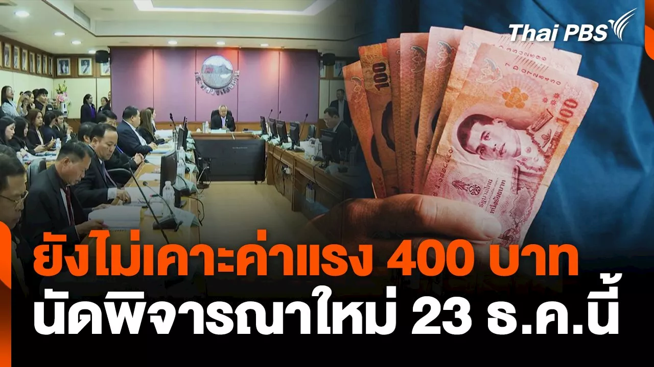 ยังไม่ปรับค่าแรง 400 บาท นัดพิจารณาใหม่ 23 ธ.ค.นี้