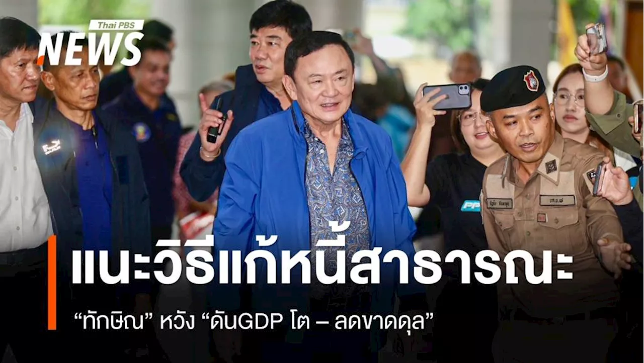 'ทักษิณ' แนะ 2 วิธีแก้หนี้สาธารณะ หวัง 'ดันGDP โต