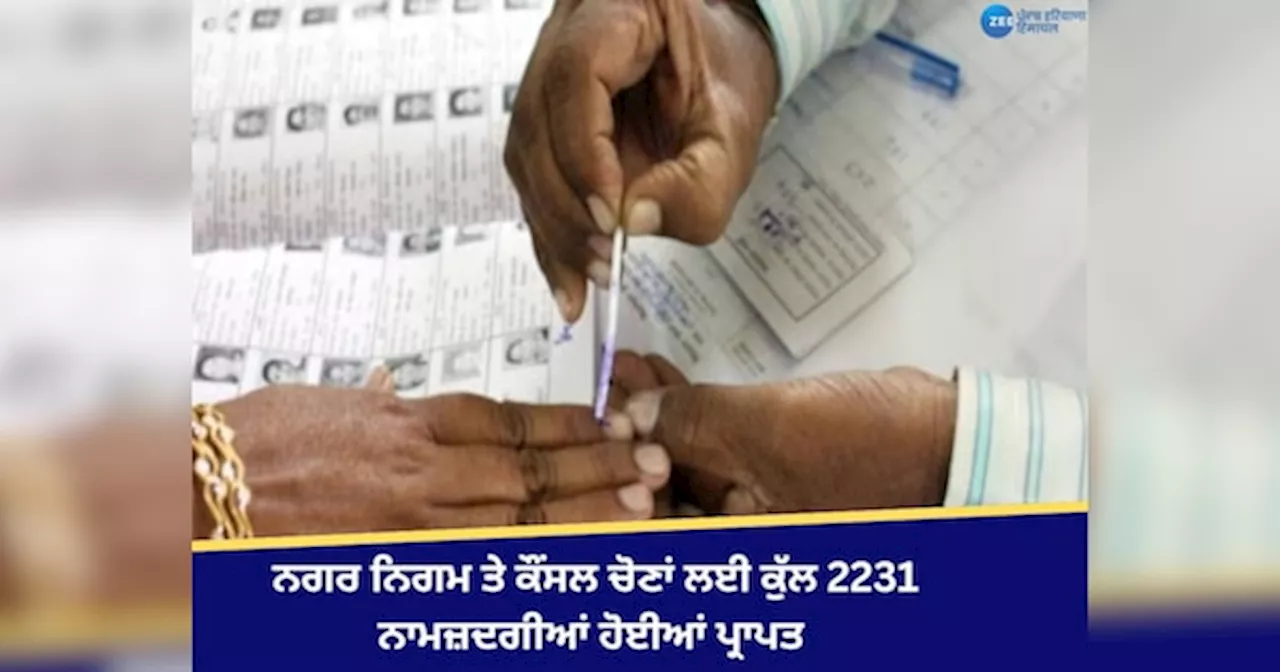 Municipal elections in Punjab: ਨਗਰ ਨਿਗਮ ਤੇ ਕੌਂਸਲ ਚੋਣਾਂ ਲਈ ਕੁੱਲ 2231 ਨਾਮਜ਼ਦਗੀਆਂ ਹੋਈਆਂ ਪ੍ਰਾਪਤ