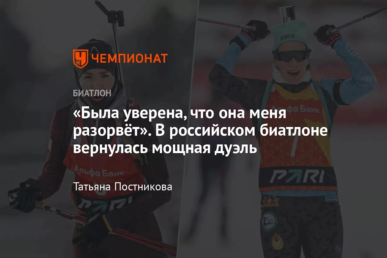 «Была уверена, что она меня разорвёт». В российском биатлоне вернулась мощная дуэль