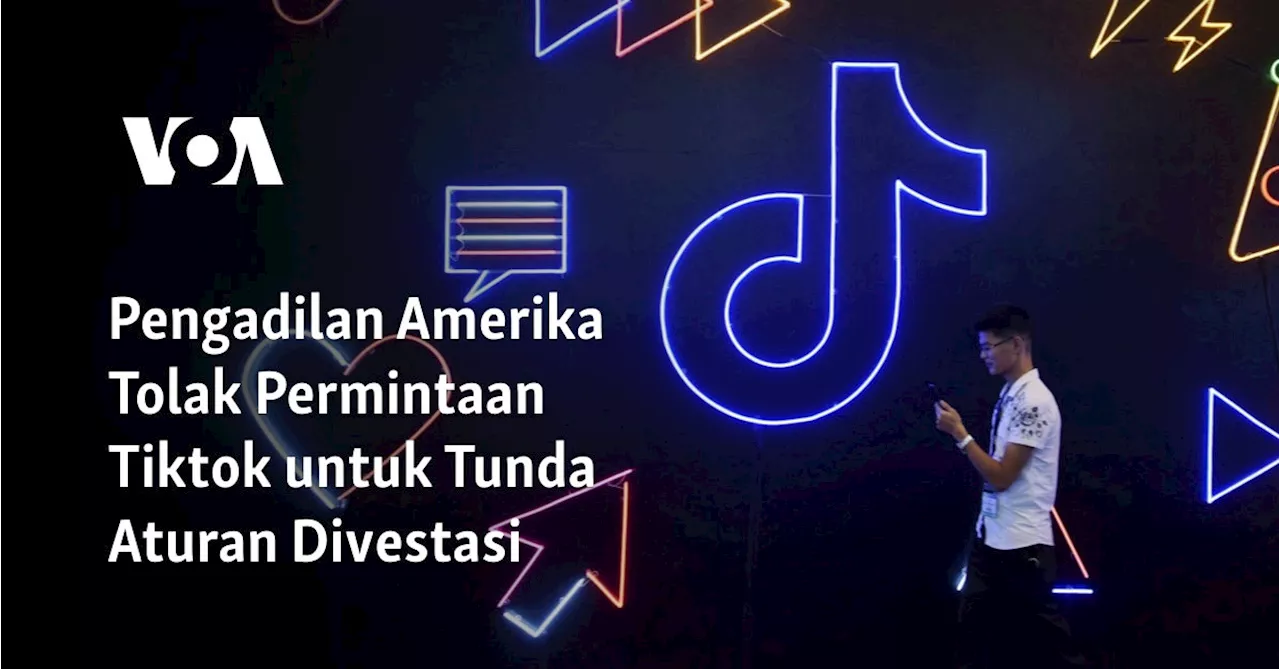 Pengadilan Amerika Tolak Permintaan Tiktok untuk Tunda Aturan Divestasi