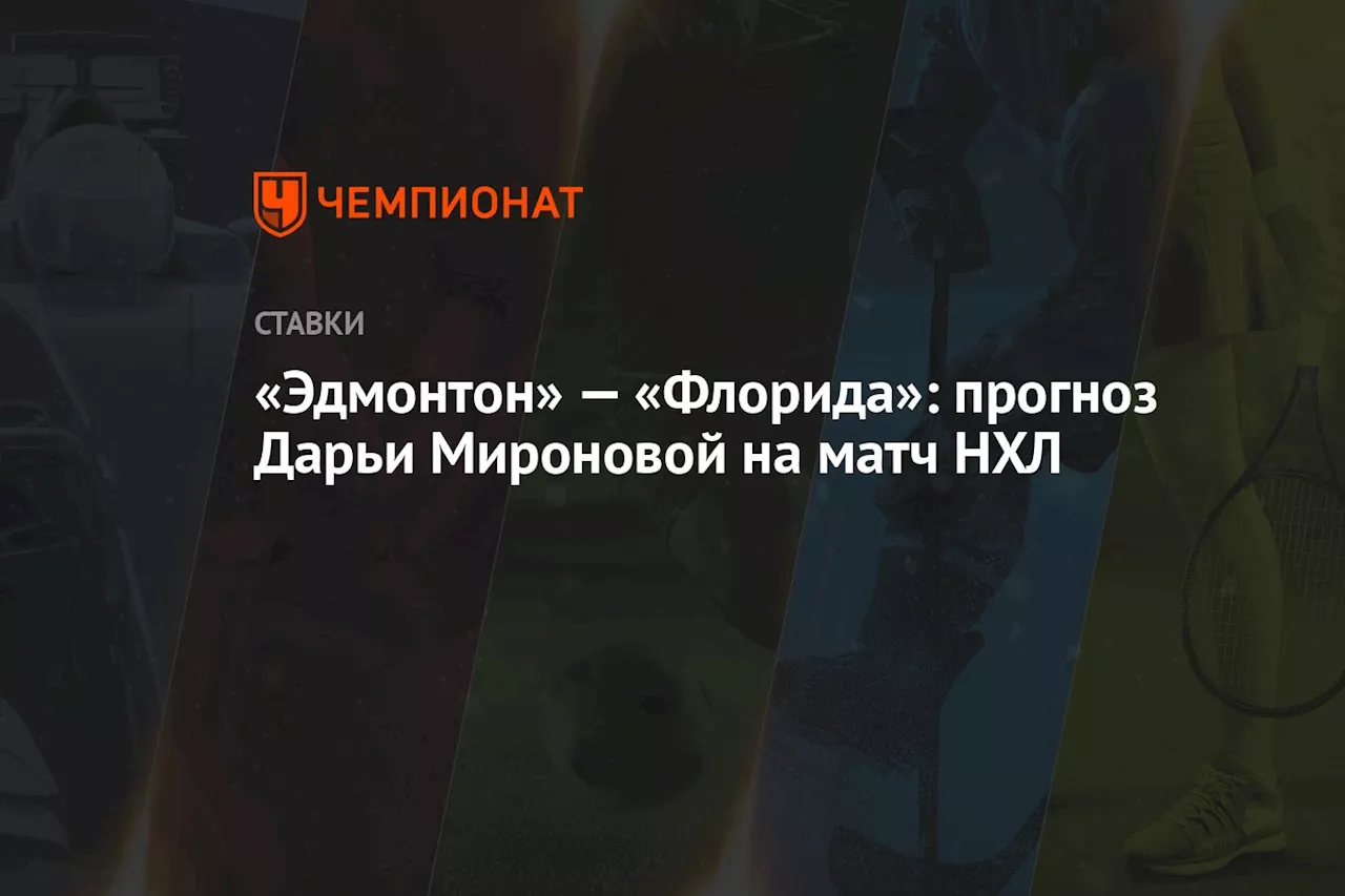 «Эдмонтон» — «Флорида»: прогноз Дарьи Мироновой на матч НХЛ