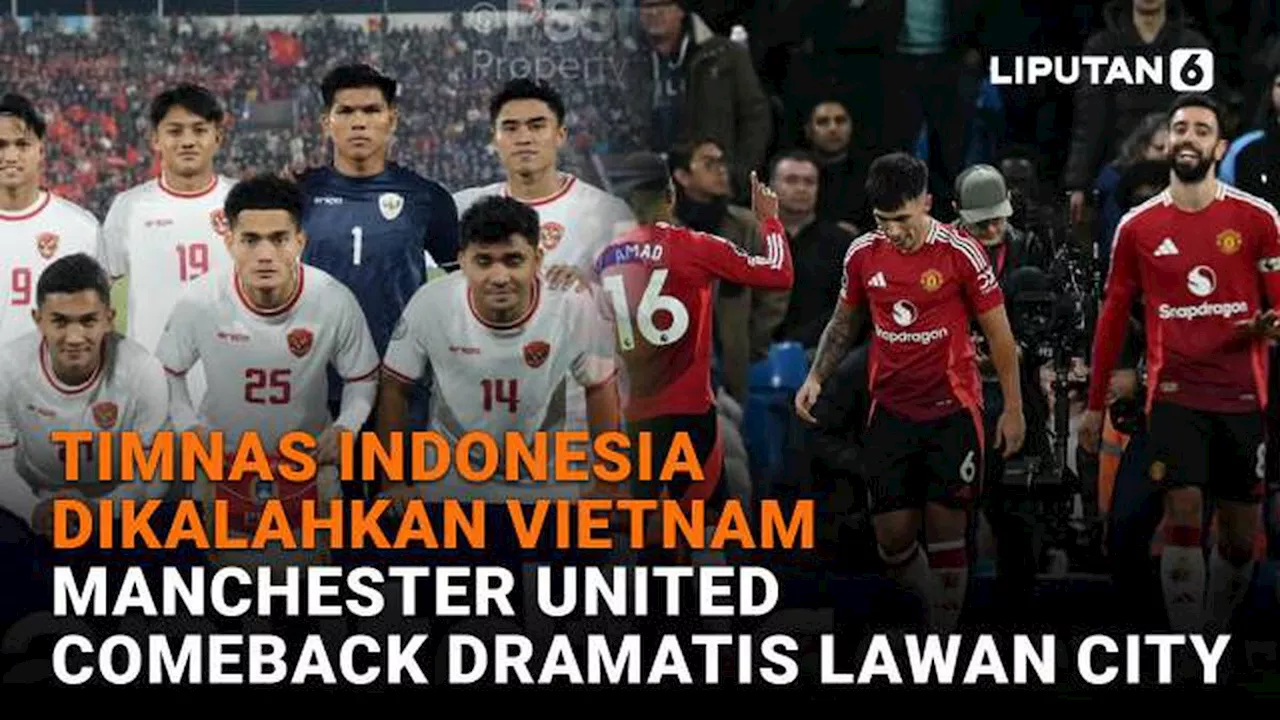 Timnas Indonesia Dikalahkan Vietnam, Manchester United Comeback Dramatis Lawan City