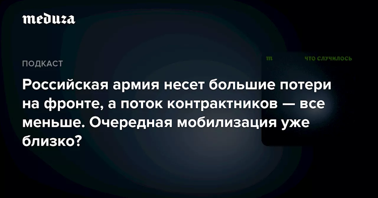 Российская армия несет большие потери на фронте, а поток контрактников — все меньше. Очередная мобилизация уже близко?