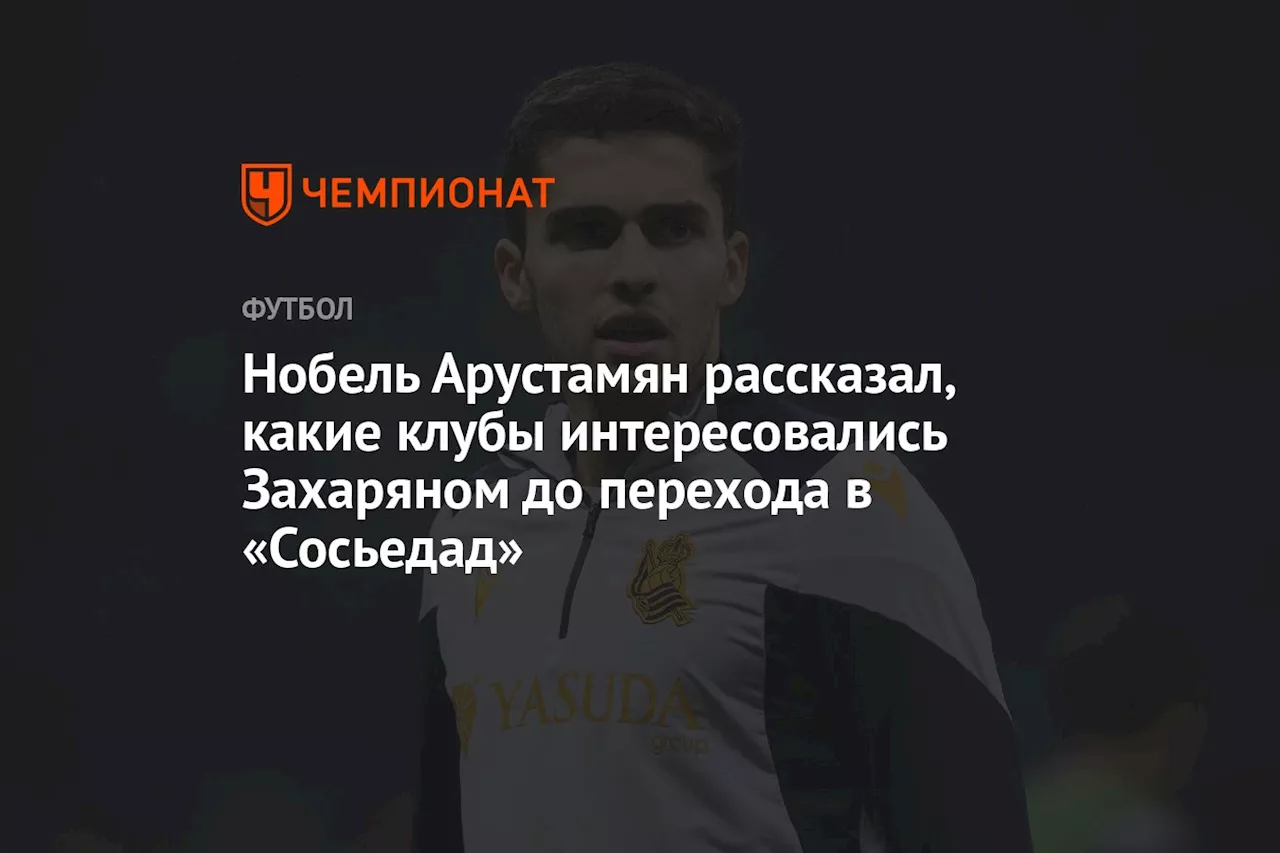 Арустамян рассказал о попытках перехода Захаряна в европейские клубы