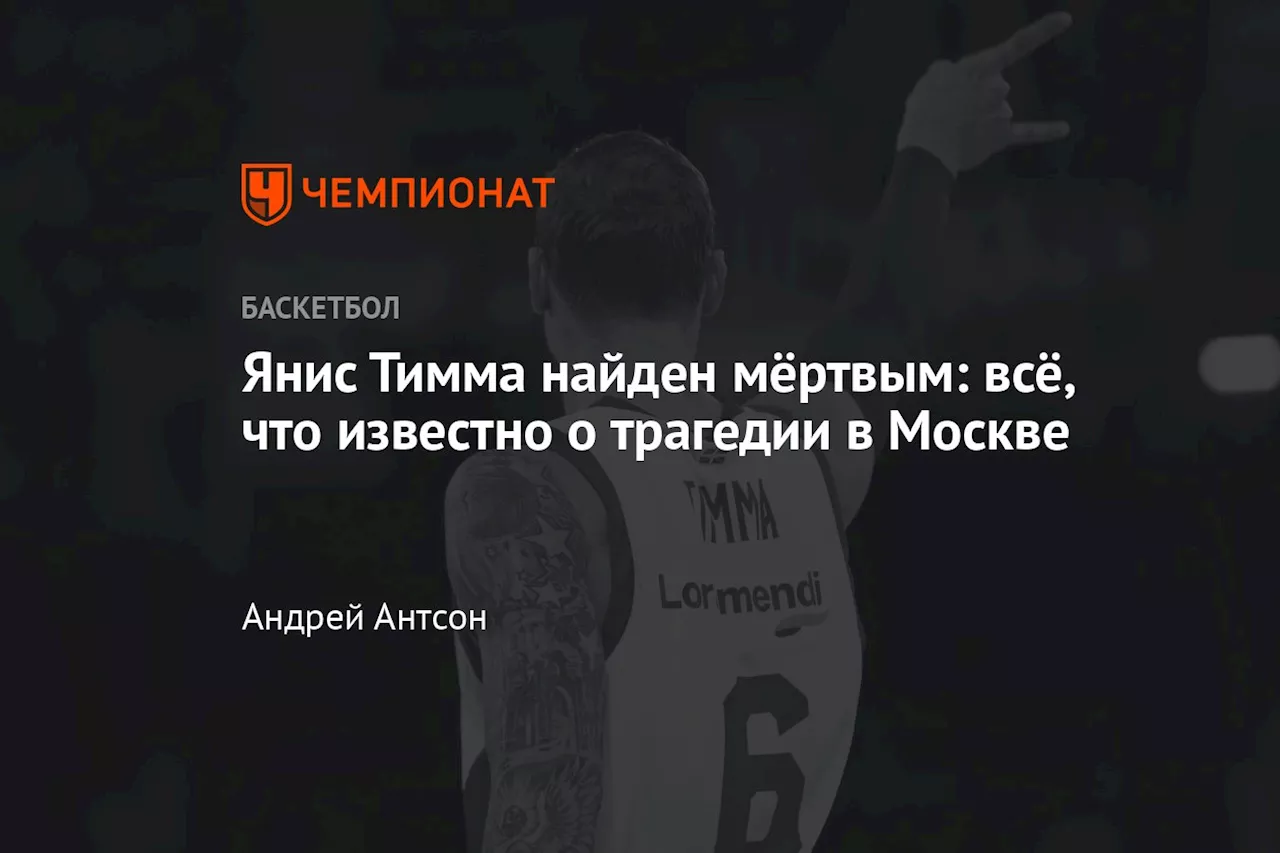 Баскетболист Янис Тимма найден мёртвым: всё, что известно о трагедии в Москве