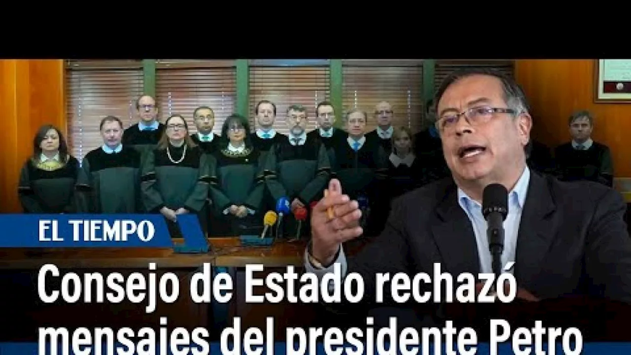 Consejo de Estado rechazó los 'irrespetuosos' mensajes del presidente Gustavo Petro contra sus decisiones