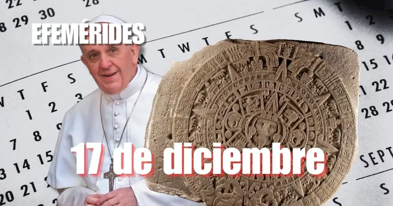 Efemérides de hoy: ¿Qué se celebra este 17 de diciembre?