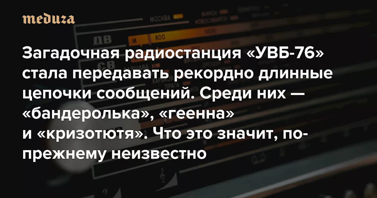 Загадочная радиостанция «УВБ-76» стала передавать рекордно длинные цепочки сообщений. Среди них — «бандеролька», «геенна» и «кризотютя»