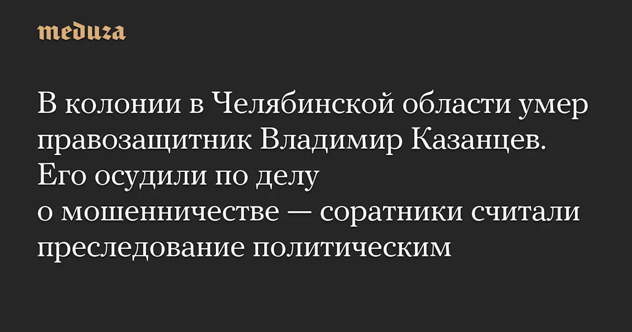 Умер правозащитник Константин Казанцев