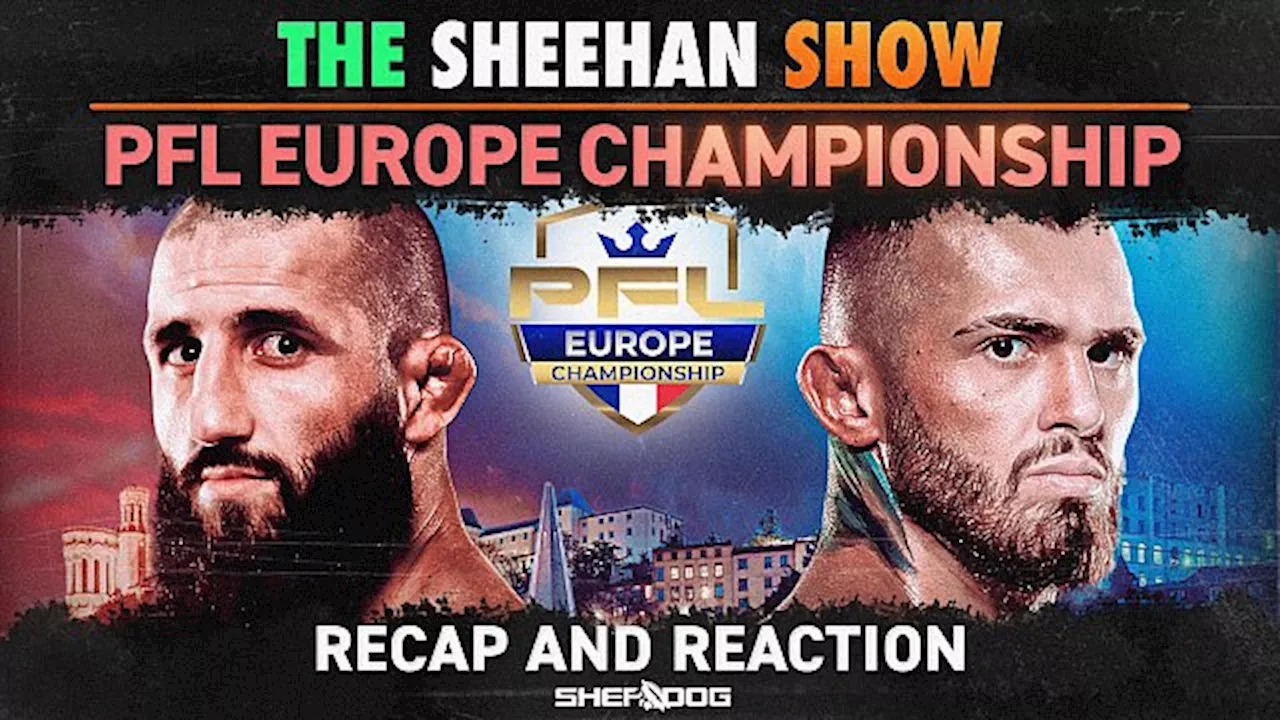 The Sheehan Show: PFL Europe Championship Recap