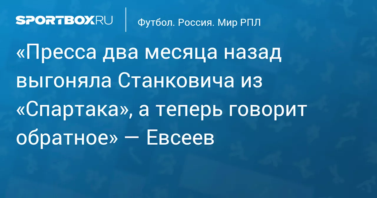 Евсеев раскритиковал СМИ за двойные стандарты в оценке работы Станковича