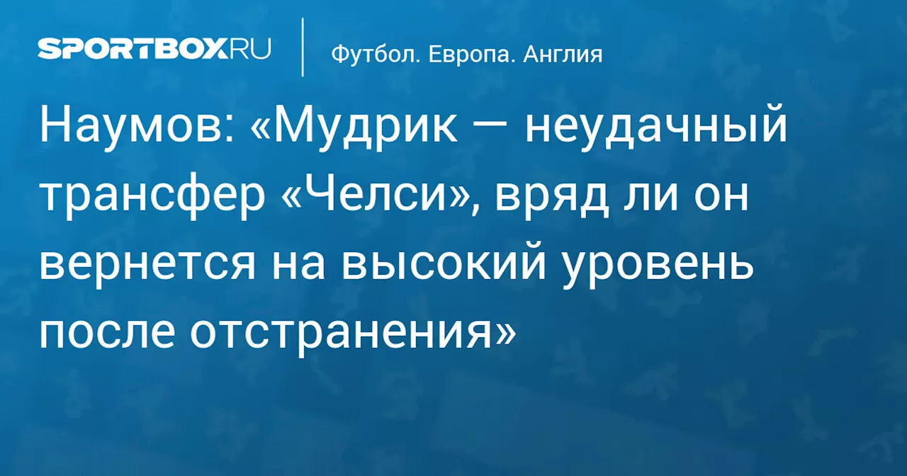 Наумов: Мудрику Трудно Вернуться на Высокий Уровень После Допингового Скандала