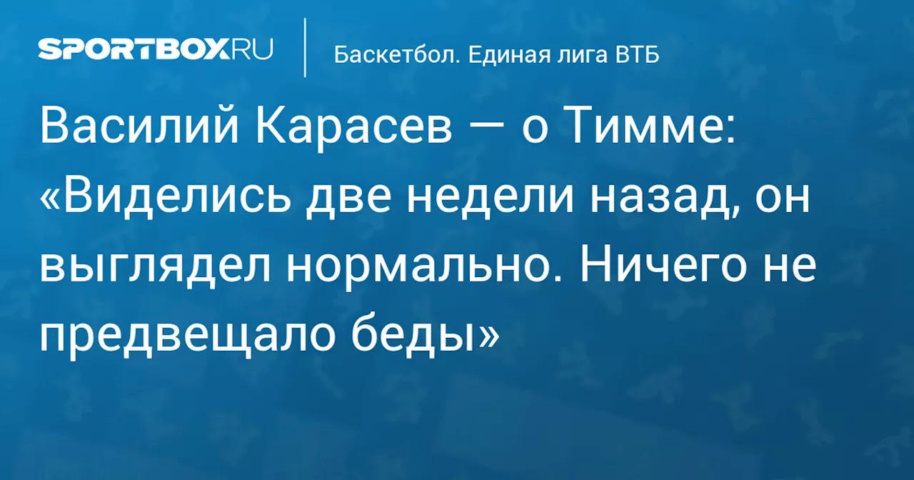 Тренер МБА-МАИ Карасев рассказал о встрече с Янисом Тиммой перед его смертью