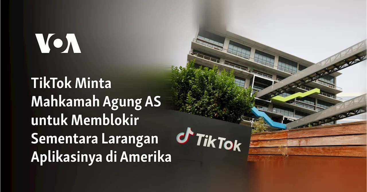 TikTok Minta Mahkamah Agung AS untuk Memblokir Sementara Larangan Aplikasinya di Amerika