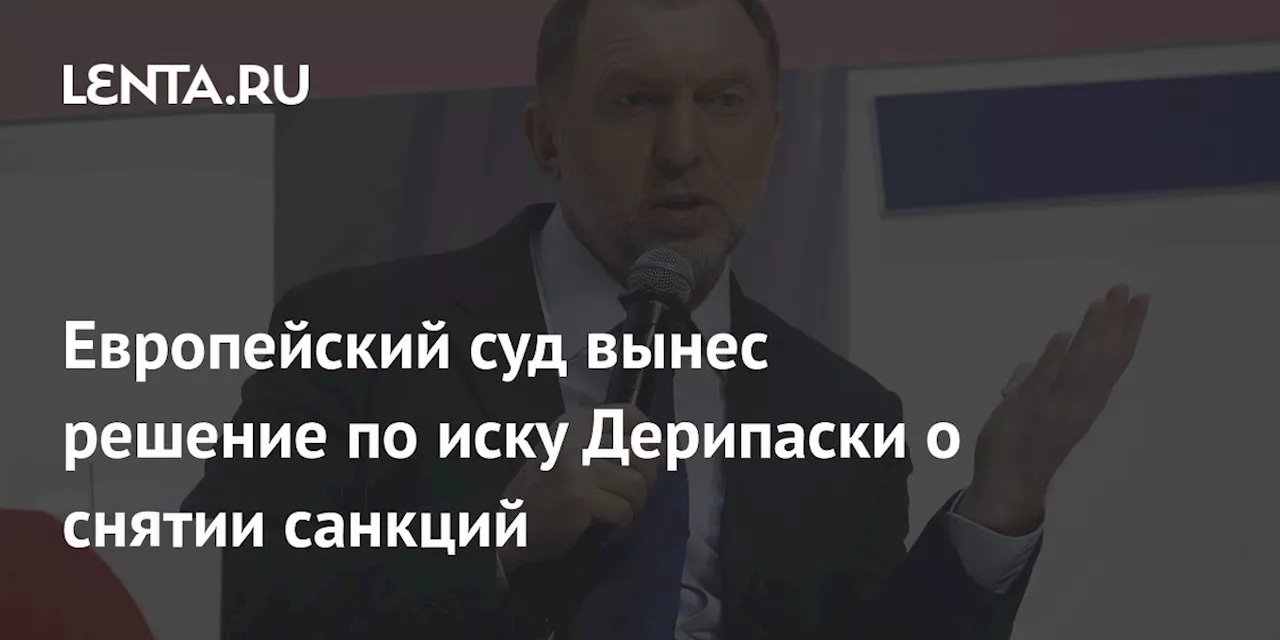 Суд ЕС отклонил иск Дерипаски о компенсации за санкции