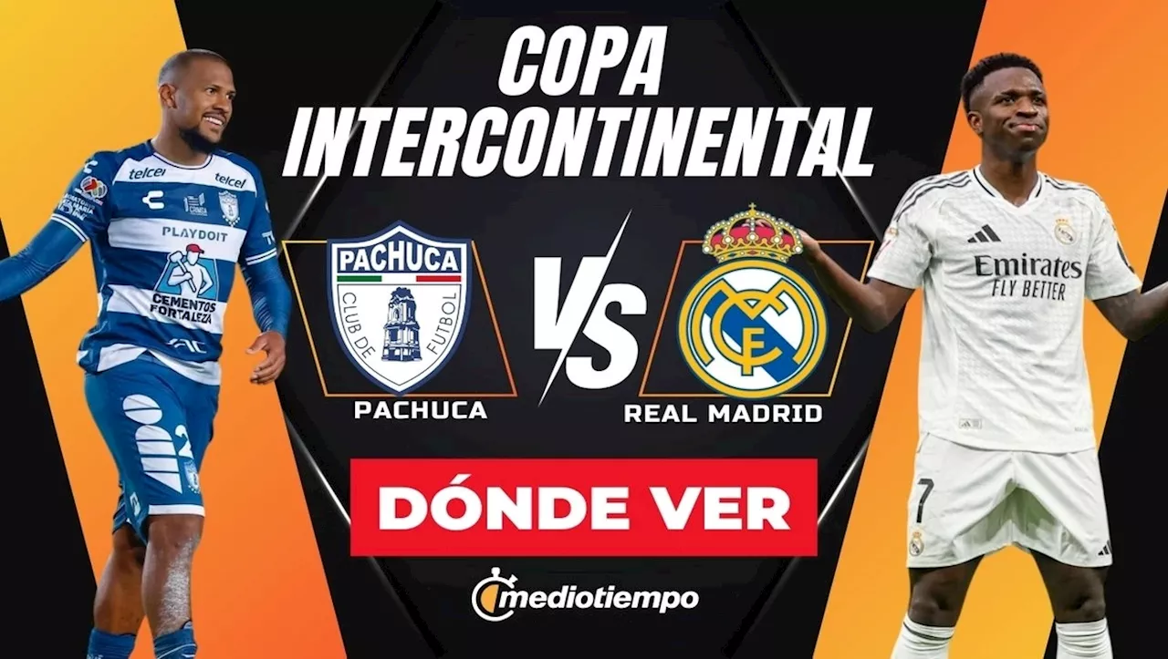 ¿A qué hora juega Pachuca vs Real Madrid? Dónde ver EN VIVO final Copa Intercontinental 2024 ONLINE