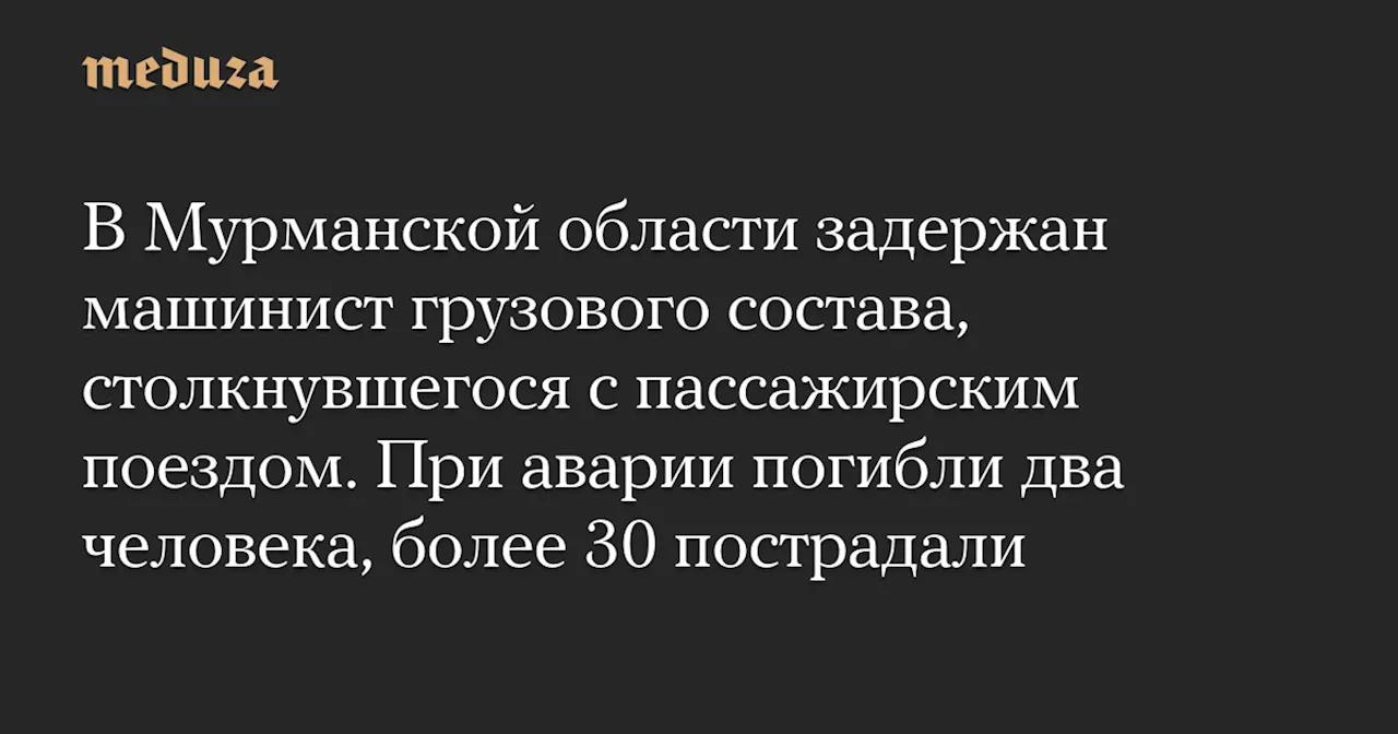 Машиниста грузового поезда задержали после столкновения с пассажирским в Мурманской области