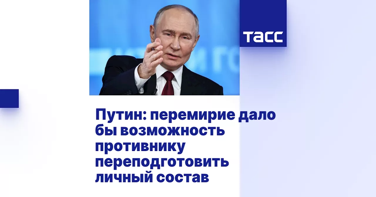 Путин: перемирие дало бы возможность противнику переподготовить личный состав