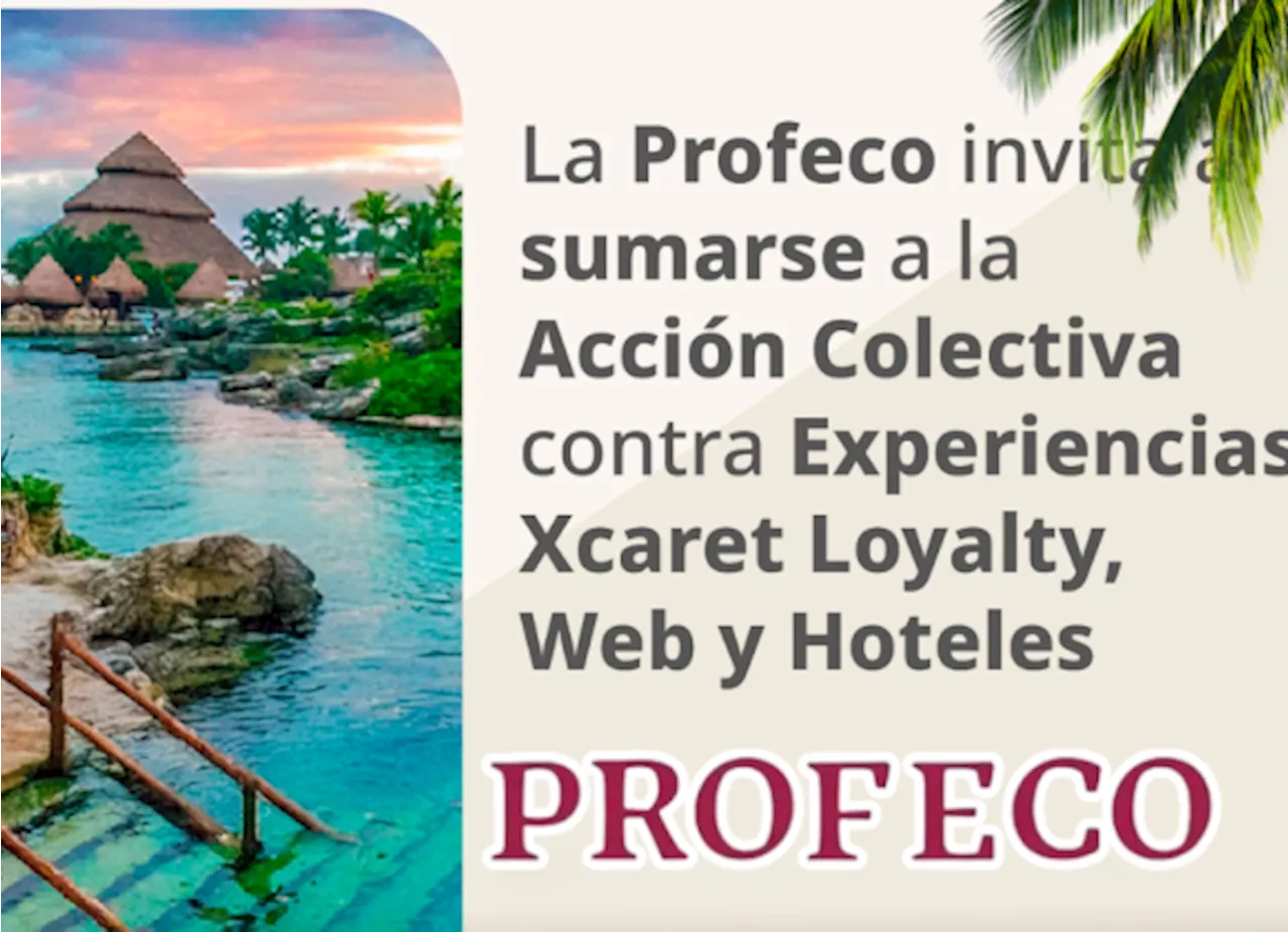 Profeco llama a acción colectiva contra Grupo Xcaret por quejas por incumplimiento de servicios