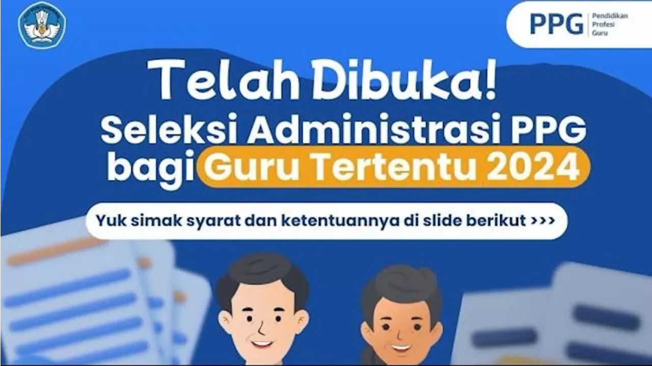 Seleksi Administrasi untuk Pendaftaran PPG Guru Tertentu 2025 Dibuka, Ini Syarat dan Jadwalnya