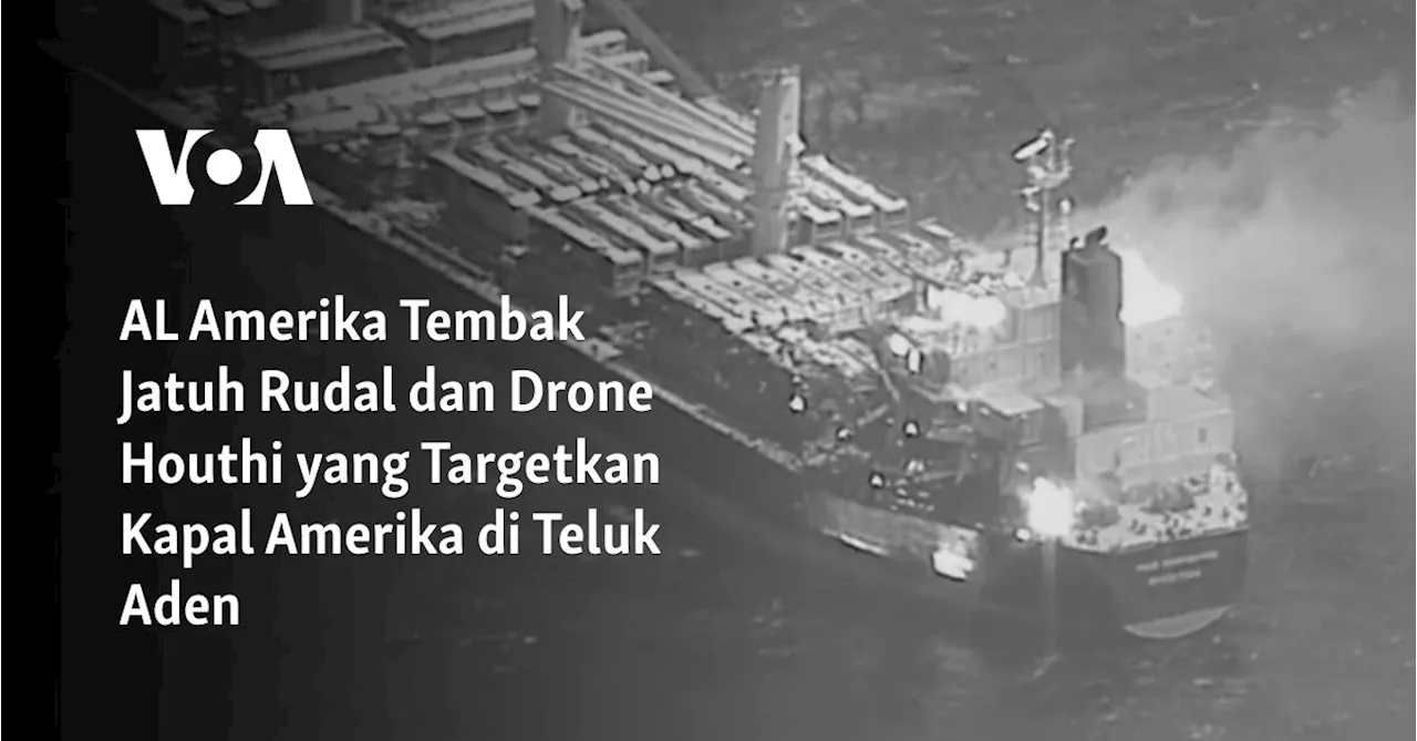 AL Amerika Tembak Jatuh Rudal dan Drone Houthi yang Targetkan Kapal Amerika di Teluk Aden