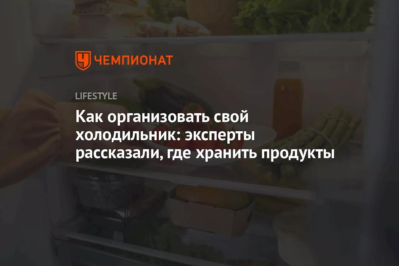 Как организовать свой холодильник: эксперты рассказали, где хранить продукты