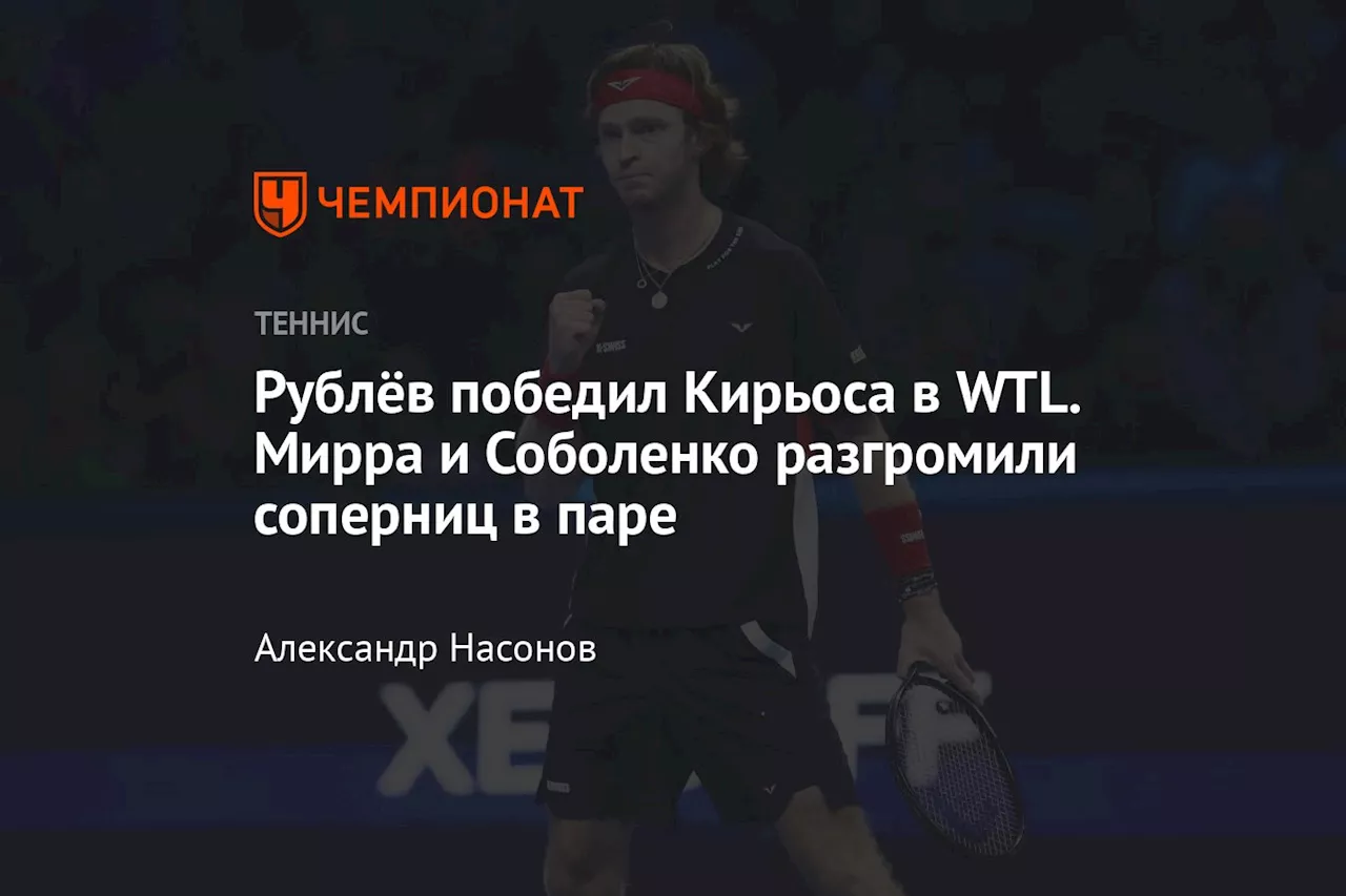 Рублёв победил Кирьоса в WTL. Мирра и Соболенко разгромили соперниц в паре