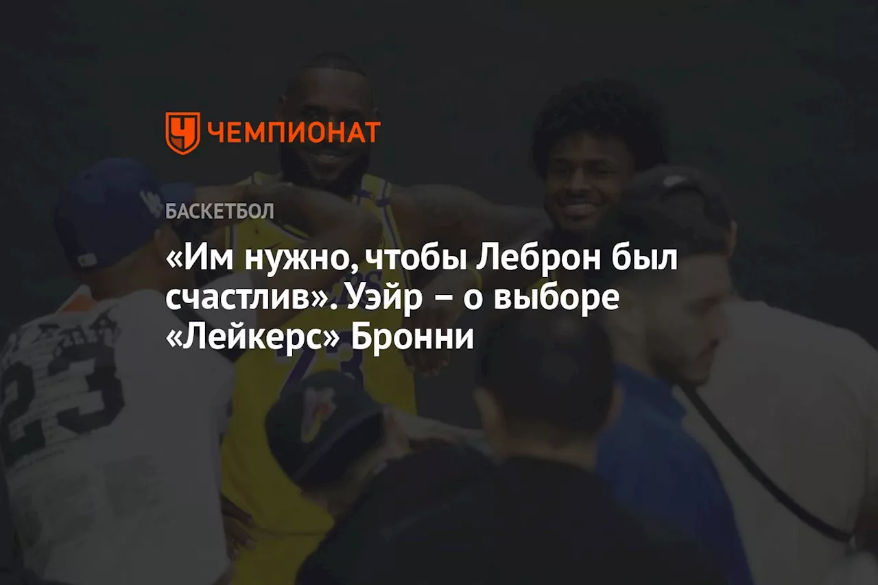 «Им нужно, чтобы Леброн был счастлив». Уэйр — о выборе «Лейкерс» Бронни