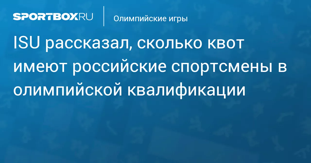 ISU рассказал, сколько квот имеют российские спортсмены в олимпийской квалификации