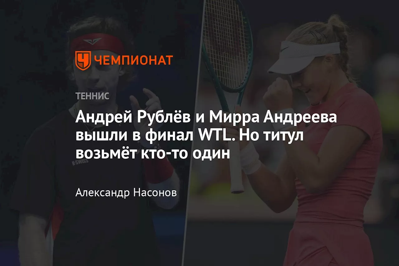 Андрей Рублёв и Мирра Андреева вышли в финал WTL. Но титул возьмёт кто-то один