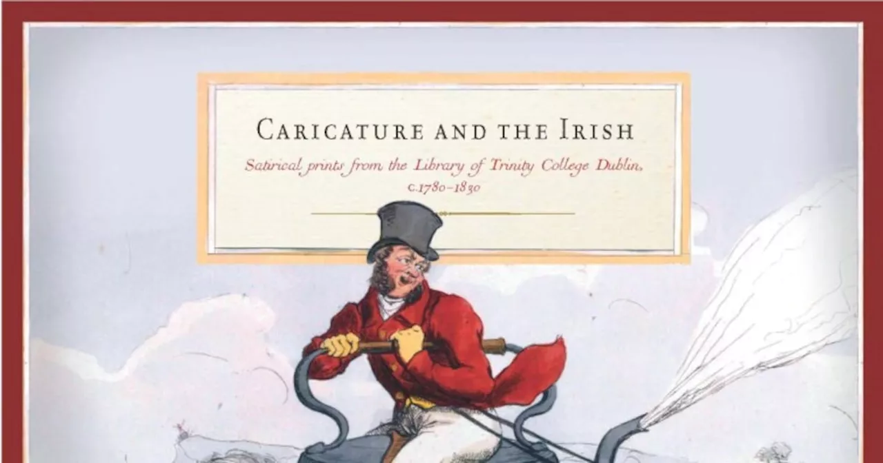 Caricature and the Irish: Satirical Prints from the Library of Trinity College, Dublin c 1780-1830