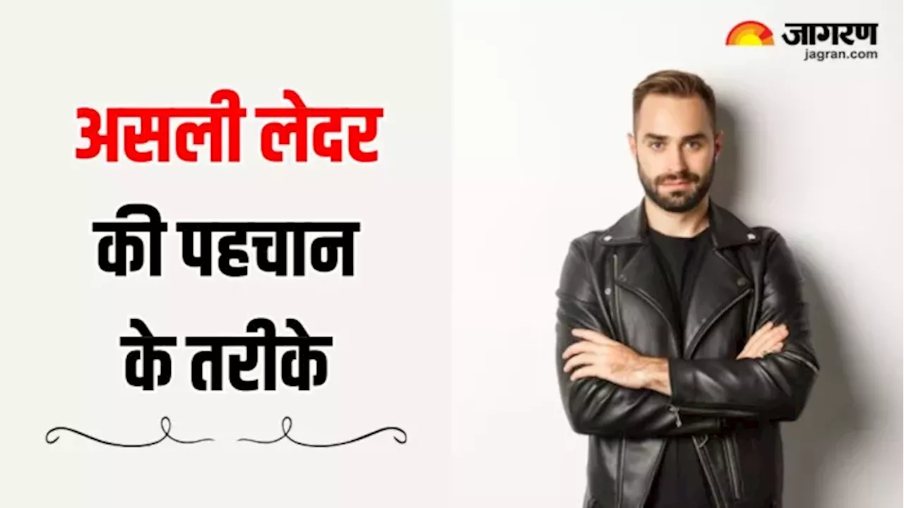 असली और नकली लेदर की पहचान करने में धोखा खा जाते हैं आप, तो यहां बताए 5 तरीके आएंगे काम