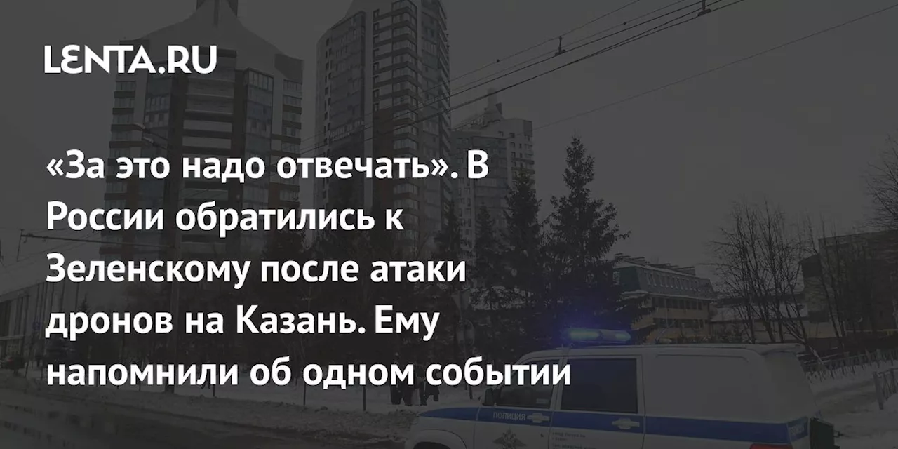 «За это надо отвечать». В России обратились к Зеленскому после атаки дронов на Казань. Ему напомнили об одном событии