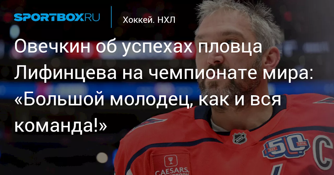 Овечкин об успехах пловца Лифинцева на чемпионате мира: «Большой молодец, как и вся команда!»