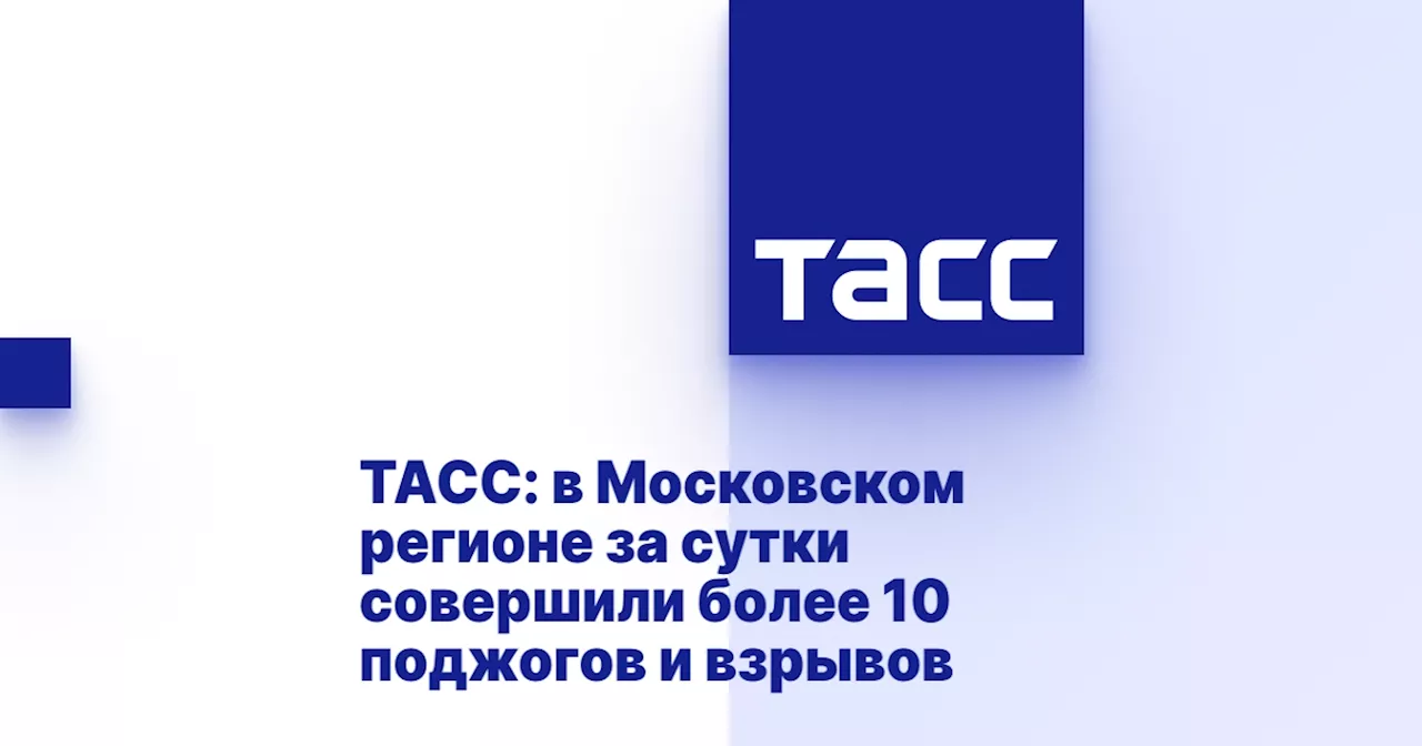 ТАСС: в Московском регионе за сутки совершили более 10 поджогов и взрывов