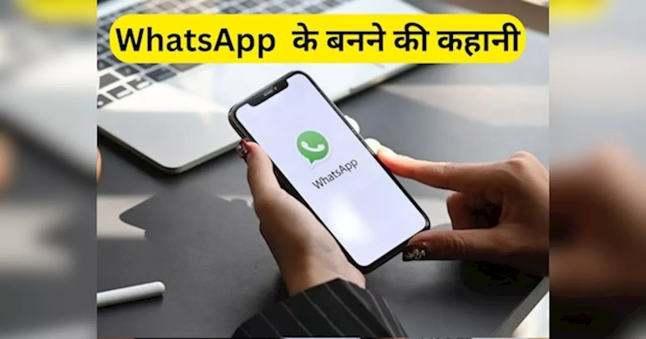 कैसे हुई थी WhatsApp की शुरुआत, कैसे बना यह पॉपुलर इंस्टैंट मैसेजिंग ऐप, जानें इसकी कहानी