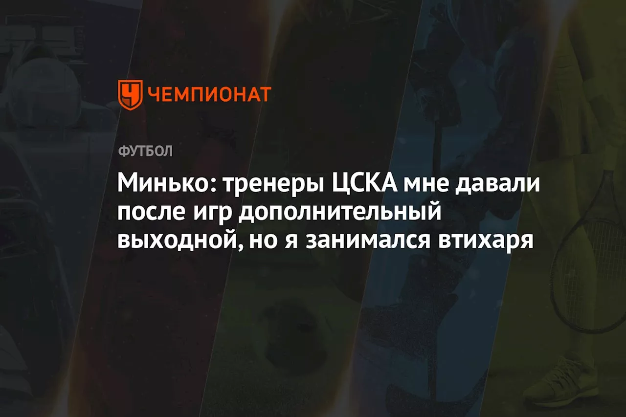 Минько: тренеры ЦСКА мне давали после игр дополнительный выходной, но я занимался втихаря