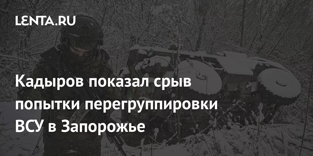 Кадыров показал срыв попытки перегруппировки ВСУ в Запорожье