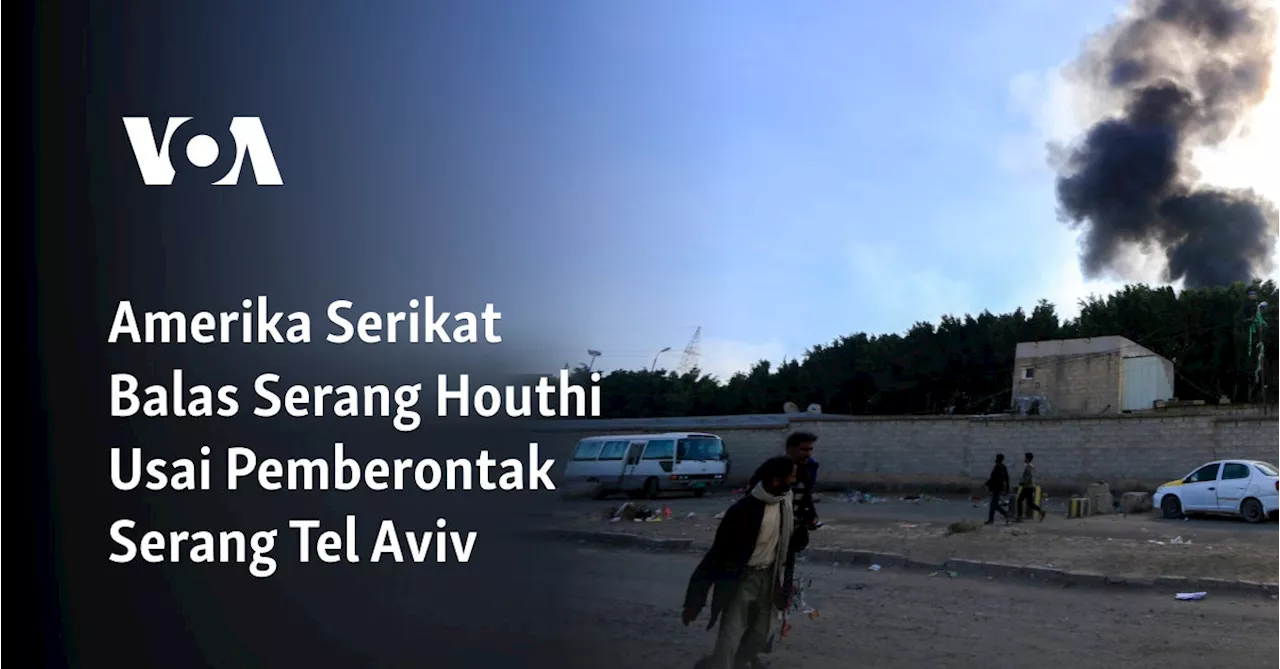 Amerika Serikat Balas Serang Houthi Usai Pemberontak Serang Tel Aviv