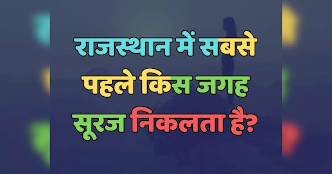 Trending Quiz : राजस्थान में सबसे पहले किस जगह सूरज निकलता है?