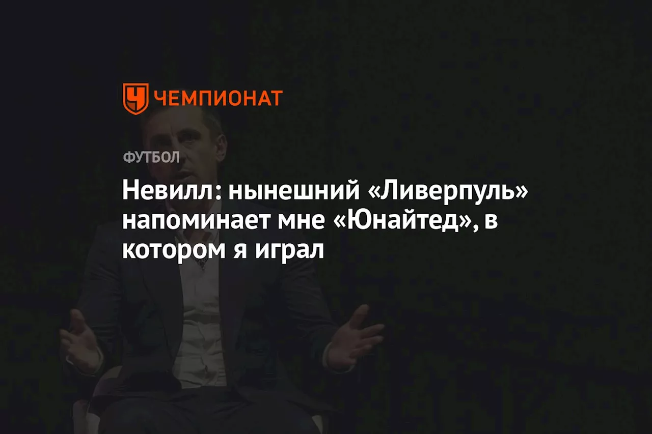 Невилл: Нынешний «Ливерпуль» напоминает мне «Манчестер Юнайтед»