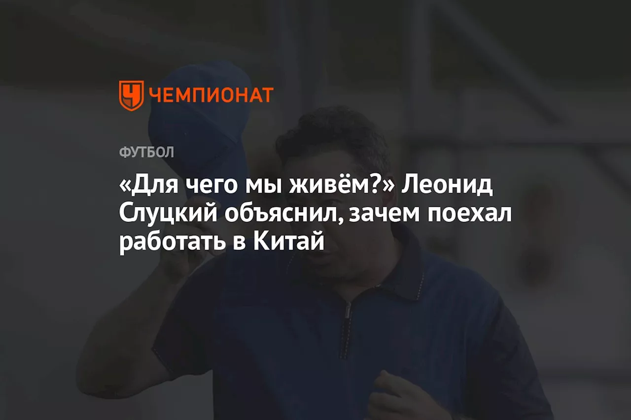 «Для чего мы живём?» Леонид Слуцкий объяснил, зачем поехал работать в Китай