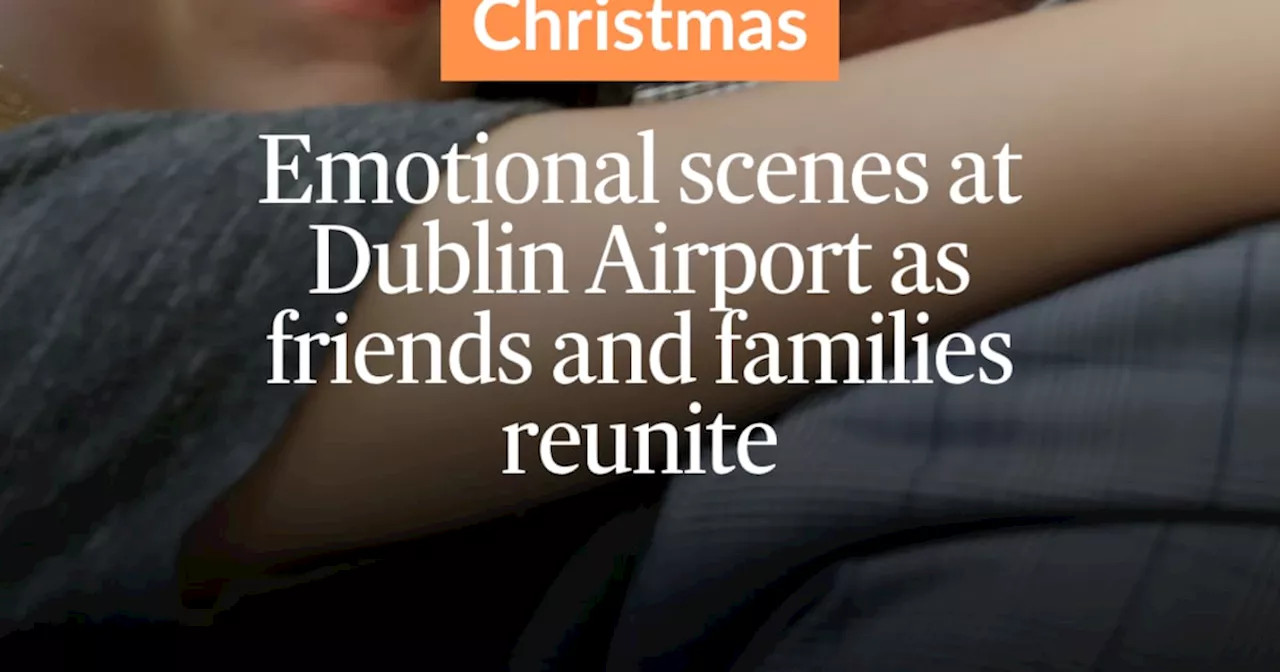 Emotional scenes at Dublin Airport as friends and families reunite