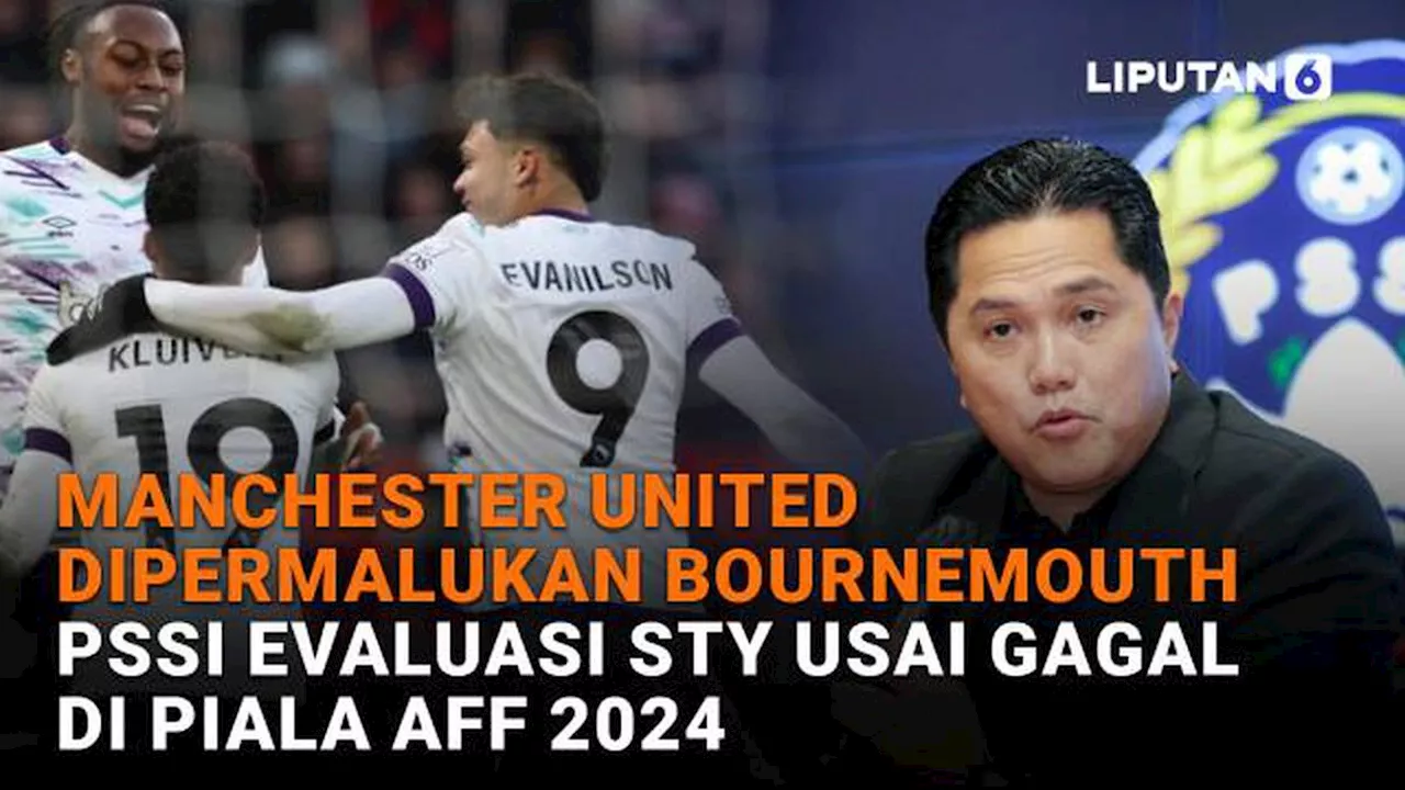 Manchester United Dipermalukan Bournemouth, PSSI Evaluasi STY Usai Gagal di Piala AFF 2024