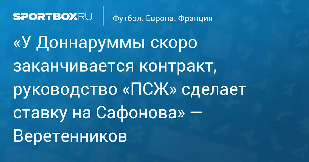 Веретенников: Сафонов может стать основным вратарем ПСЖ