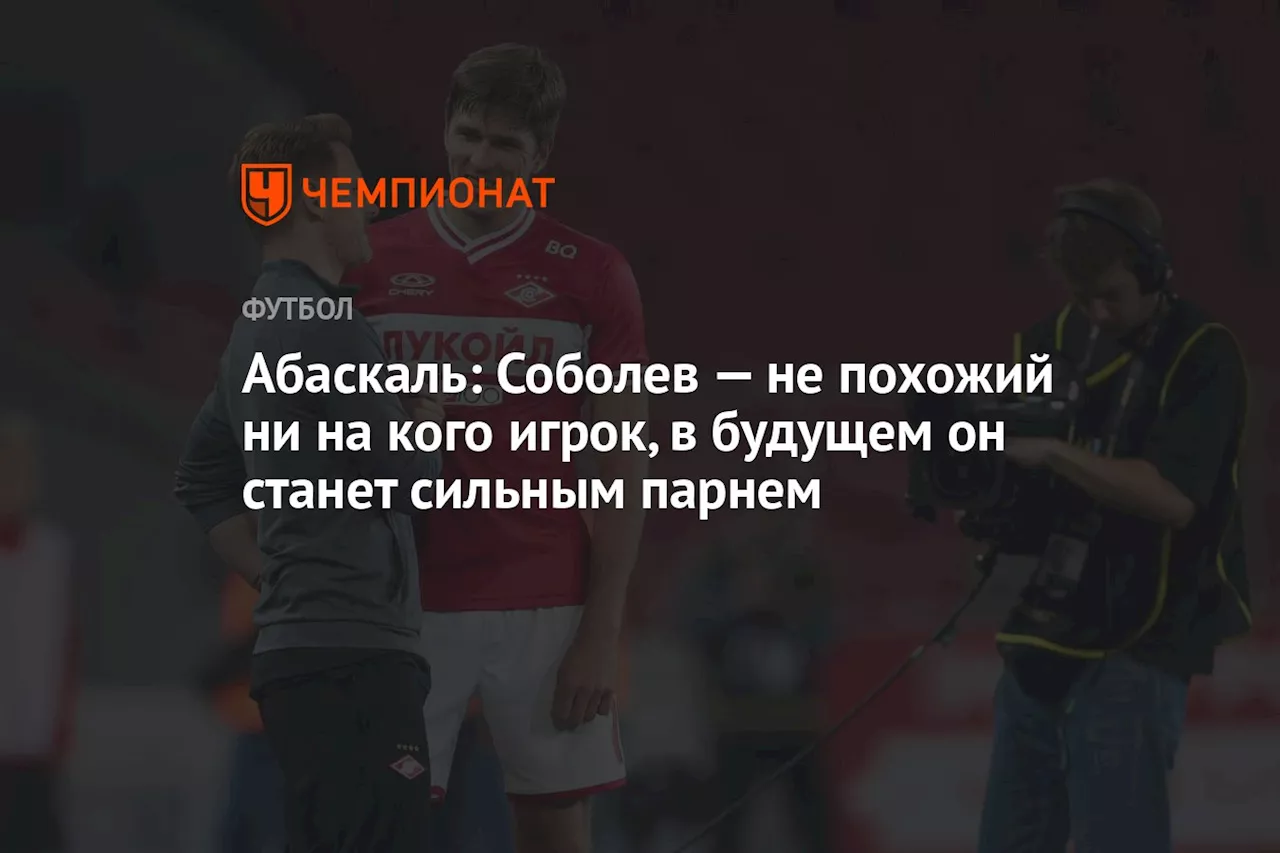 Абаскаль: Соболев — не похожий ни на кого игрок, в будущем он станет сильным парнем